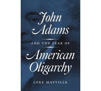 Luke Mayville John Adams and the Fear of American Oligarchy (Tascabile)