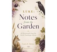Luke Notes from the Garden: 40 Daily Devotions and Reflections on the Life and Teaching of Jesus