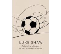 Luke Shaw Rebuilding a Career - The Story of Resilience