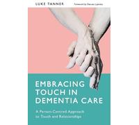 Luke Tanner Embracing Touch in Dementia Care (Tascabile)