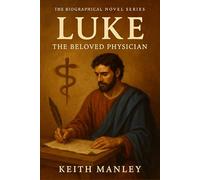 Luke - The Beloved Physician: From Healing Hands to Holy Words