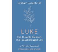 Luke: The Humble Blessed, the Proud Brought Low: A Fifty-Day Devotional