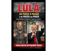 LULA - DO PODER À PRISÃO E DA PRISÃO AO PODER: Uma Análise da Trajetória e Liderança Política