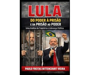 LULA - DO PODER À PRISÃO E DA PRISÃO AO PODER: Uma Análise da Trajetória e Liderança Política