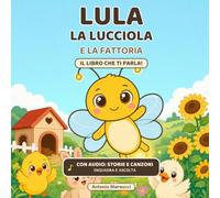 Lula la Lucciola e la Fattoria - Il Libro che Ti Parla: 54 giochi e attività a colori per bambini 3-6 anni: cerca e trova, labirinti, pregrafismo e colora. Con 13 storie e canzoni da ascoltare col QR