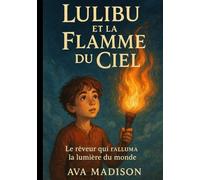 Lulibu et la Flamme du Ciel: Le rêveur qui ralluma la lumière du monde