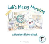 Luli's Messy Morning: A Wordless Picture Book for Kids Ages 3-5 | Build Visual Literacy, Imagination and Healthy Daily Routines
