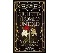 L'ultima adunanza. Giulietta e Romeo untold. Vol. 1