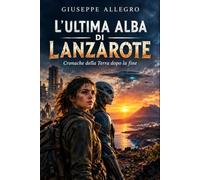 L'ULTIMA ALBA DI LANZAROTE: Cronache della Terra dopo la fine
