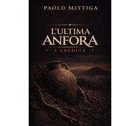 L'ultima anfora. L'eredità - Mittiga Paolo