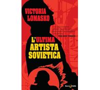 L'ULTIMA ARTISTA SOVIETICA - LOMASKO VICTORIA - Becco Giallo
