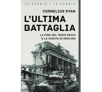 L'ultima battaglia. La fine del Terzo Reich e la caduta di Berlino