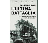 L'ultima battaglia. La fine del Terzo Reich e la caduta di Berlino