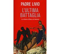 L' ultima battaglia. La vittoria di Gesù sul demonio