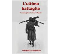 L'ultima battaglia: Un mitragliere italiano in Russia