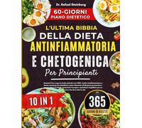 L'ultima Bibbia Della Dieta Antinfiammatoria E Chetogenica Per Principianti 10 In 1: Guarisci il tuo corpo in modo naturale con 1.000+ ricette ... per un benessere che dura tutta la vita