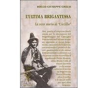 Libri Greco Rocco G. - L' Ultima Brigantessa. La Vera Storia Di Ciccilla