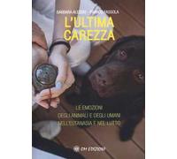 L'ultima carezza. Le emozioni degli animali e degli umani nell'eutanasia e nel lutto