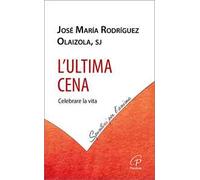 L'Ultima cena. Celebrare la vita