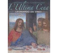 L'ultima cena. Leonardo Da Vinci. L'arte rivelata dall'alta tecnologia. Ediz. illustrata