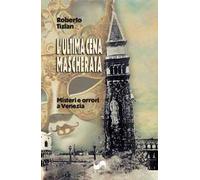 L'ultima cena mascherata. Misteri e orrori a Venezia