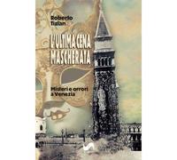 L'ultima cena mascherata. Misteri e orrori a Venezia