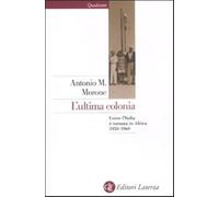 L'ultima colonia. Come l'Italia è tornata in Africa 1950-1960 - Morone Ant...