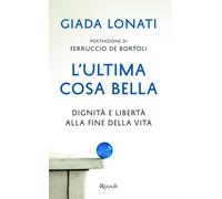 L'ultima cosa bella. Dignità e libertà alla fine della vita [Hardcover] [Apr 27,