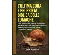 L'ULTIMA CURA E PROPRIETÀ BIBLICA DELLE LUMACHE: Guida alla cura delle lumache da compagnia - Selezione delle specie, allestimento del terrario, ... pulizia e consigli per la salute