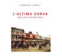 L'ultima curva (due vite un destino) - Fernando Vignali - Youcanprint, 2021