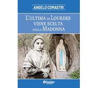 L'ultima di Lourdes viene scelta dalla Madonna