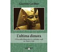 L'ultima dimora. L'Era della Rinascita e le cachettes reali tra Tanis e Te...
