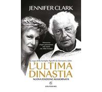 L'ultima dinastia. La saga della famiglia Agnelli da Giovanni a John. Nuova ediz.
