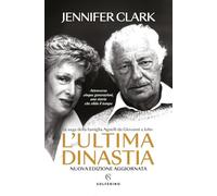 L'ultima dinastia. La saga della famiglia Agnelli da Giovanni a John. Nuova ediz.