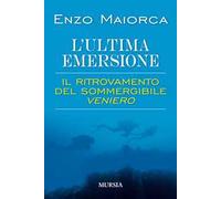 L' ultima emersione. Il ritrovamento del sommergibile Veniero