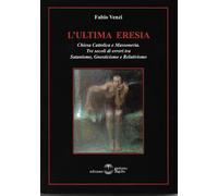 L'ultima eresia. Chiesa cattolica e Massoneria. Tre secoli di err