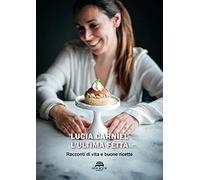 Libri Carniel Lucia - L' Ultima Fetta. Racconti Di Vita E Buone Ricette
