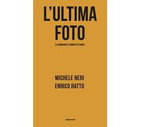 Libri Michele Neri / Enrico Ratto - L' Ultima Foto (Le Immagini Ci Stanno Fotten