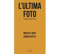Libri Michele Neri / Enrico Ratto - L' Ultima Foto (Le Immagini Ci Stanno Fotten