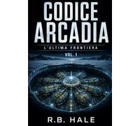 L'ultima frontiera: Codice Arcadia · Libro I · Un thriller di fantascienza post-apocalittica