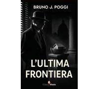 L'ultima frontiera - Poggi Bruno J.