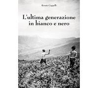 L'ultima generazione in bianco e nero - Cappelli Renato
