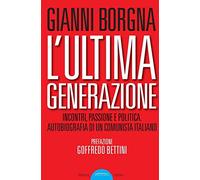 L'ultima generazione. Incontri, passione e politica. Autobiografia di un c...