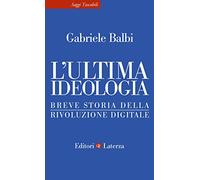 L' ultima ideologia. Breve storia della rivoluzione digitale
