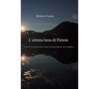 L'ultima luna di Fimon: Di ciò che resta quando tutto crolla. La rinascita dopo un amore sbagliato
