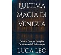 L'Ultima Magia di Venezia: Quando l'amore risveglia l'antica eredità delle acque