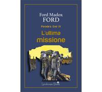 L'ultima missione. Parade's end. Vol. 4 - Ford Ford Madox