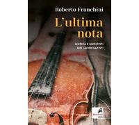 L'ultima nota. Musica e musicisti nei lager nazisti