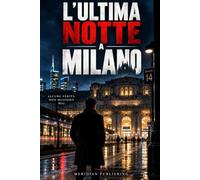 L'ULTIMA NOTTE A MILANO: Un thriller di segreti, identità e verità sepolte