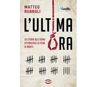 L'ultima ora. La storia dell'uomo attraverso la pena di morte